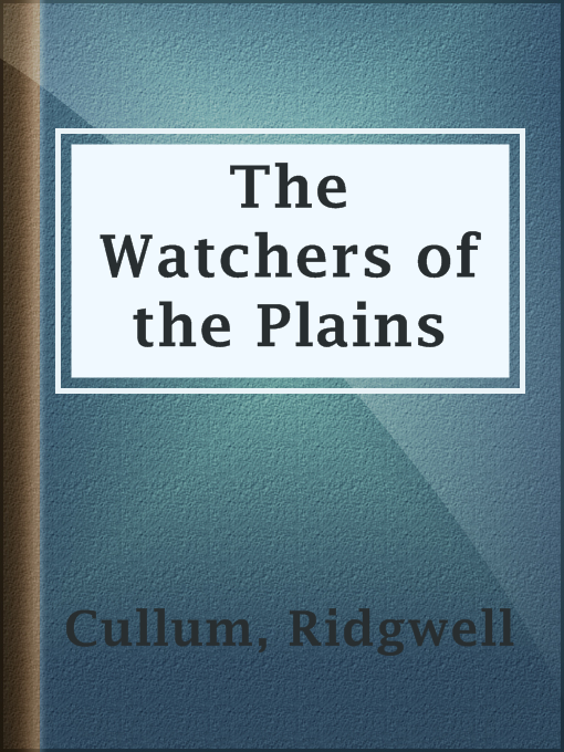 Title details for The Watchers of the Plains by Ridgwell Cullum - Available